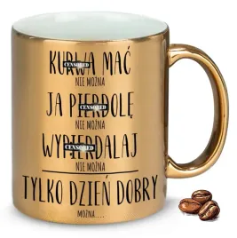kubek-zloty-na-smieszny-prezent-tylko-dzien-dobry-mozna-wzory