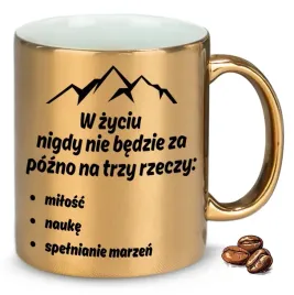 kubek-zloty-w-zyciu-nigdy-nie-bedzie-za-pozno-na-trzy-rzeczy-na-prezent