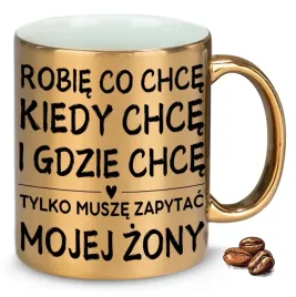 kubek-zloty-dla-meza-robie-co-chce-tylko-musze-zapytac-mojej-zony