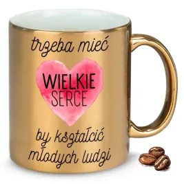 kubek-zloty-na-prezent-upominek-dla-nauczyciela-trzeba-miec-wielkie-serce