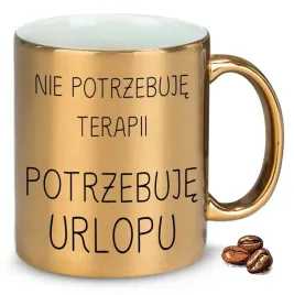 kubek-zloty-na-prezent-upominek-nie-potrzebuje-terapii-potrzebuje-urlopu