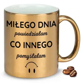 kubek-zloty-milego-dnia-powiedzialam-co-innego-pomyslalam-na-prezent