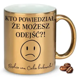 kubek-zloty-na-prezent-upominek-kto-powiedzial-ze-mozesz-odejsc