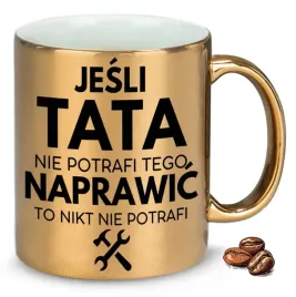 kubek-zloty-na-prezent-jesli-tata-nie-potrafi-naprawic-nikt-nie-potrafi