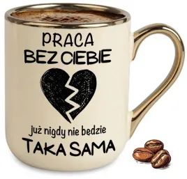 kubek-bezowy-elegant-praca-bez-ciebie-juz-nigdy-nie-bedzie-taka-sama-wzory