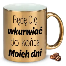 kubek-zloty-na-prezent-bede-cie-wkur-iac-do-konca-moich-dni-wzory