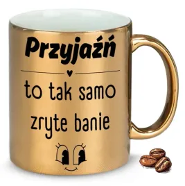 kubek-zloty-na-prezent-upominek-przyjazn-to-tak-samo-zryte-banie