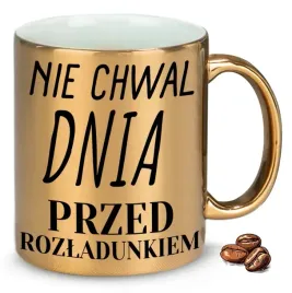 kubek-zloty-na-smieszny-prezent-nie-chwal-dnia-przed-rozladunkiem-wzory