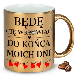 kubek-zloty-na-smieszny-prezent-bede-cie-wkur-iac-do-konca-moich-dni-wzory