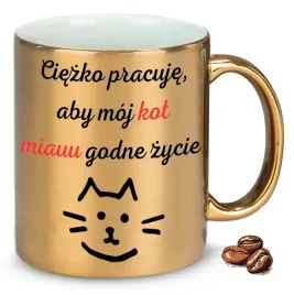 kubek-zloty-na-prezent-ciezko-pracuje-aby-moj-kot-miau-godne-zycie-wzory