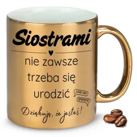kubek-zloty-siostrami-nie-zawsze-trzeba-sie-urodzic-na-prezent-wzory