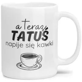 kubek-na-prezent-dla-taty-teraz-tatus-napije-sie-kawki-duzo-wzorow