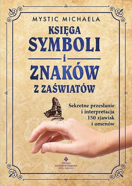 KSIĘGA SYMBOLI I ZNAKÓW Z ZAŚWIATÓW. SEKRETNE PRZESŁANIE I INTERPRETACJA 150 ZJAWISK I OMENÓW - Mystic Michaela