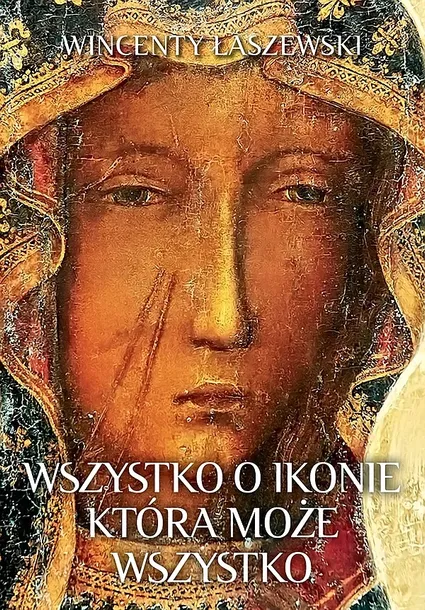 WSZYSTKO O IKONIE, KTÓRA MOŻE WSZYSTKO - Wincenty Łaszewski