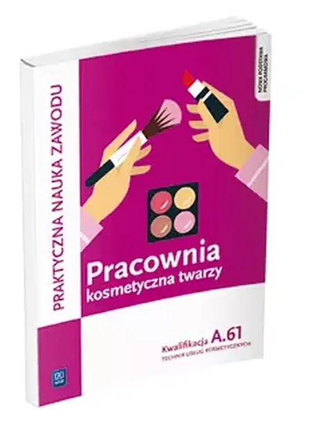 PRAKTYCZNA NAUKA ZAWODU. PRACOWNIA KOSMETYCZNA TWARZY. KWALIFIKACJA A.61. TECHNIK USŁUG KOSMETYCZNYCH - Monika Sekita-Pilch, Małgorzata Rajczykowska