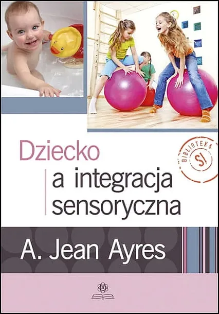 DZIECKO A INTEGRACJA SENSORYCZNA - A. Jean Ayres