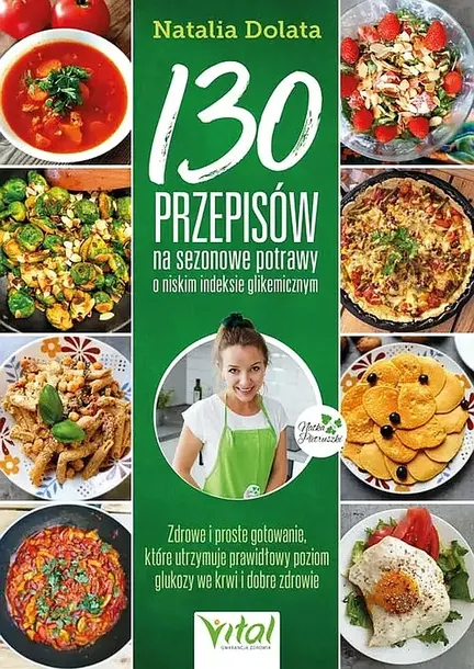 130 PRZEPISÓW NA SEZONOWE POTRAWY O NISKIM INDEKSIE GLIKEMICZNYM - Natalia Dolata