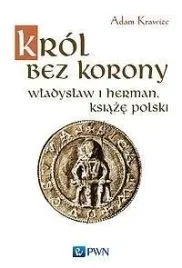 krol-bez-korony-wladyslaw-i-herman-ksiaze-polski-adam-krawiec