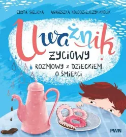 uwaznik-zyciowy-rozmowy-z-dzieckiem-o-smierci-edyta-sielicka-agnieszka-ko