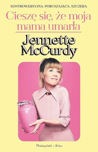 CIESZĘ SIĘ, ZE MOJA MAMA UMARŁA WYD SPECJALNE - Jennette McCurdy