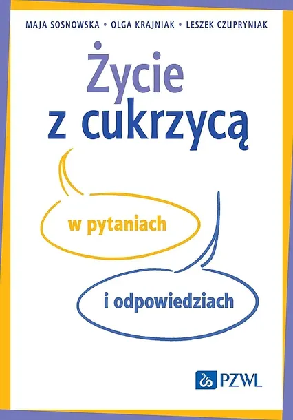 ŻYCIE Z CUKRZYCĄ W PYTANIACH I ODPOWIEDZIACH - Maja Sosnowska,Olga Krajniak,Leszek Czupryniak
