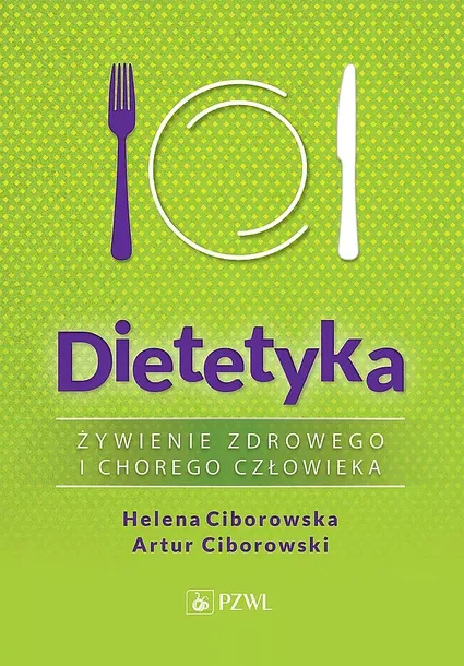 DIETETYKA. ŻYWIENIE ZDROWEGO I CHOREGO CZŁOWIEKA - Helena Ciborowska, Artur Ciborowski
