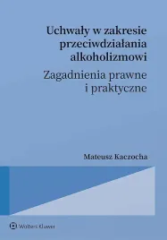 uchwaly-w-zakresie-przeciwdzialania-alkoholizmowi-zagadnienia-prawne-i-praktyczne-mateusz-kaczocha