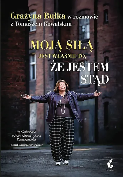 MOJĄ SIŁĄ JEST WŁAŚNIE TO, ŻE JESTEM STĄD. GRAŻYNA BUŁKA W ROZMOWIE Z TOMASZEM KOWALSKIM - Grażyna Bułka,Tomasz Kowalski