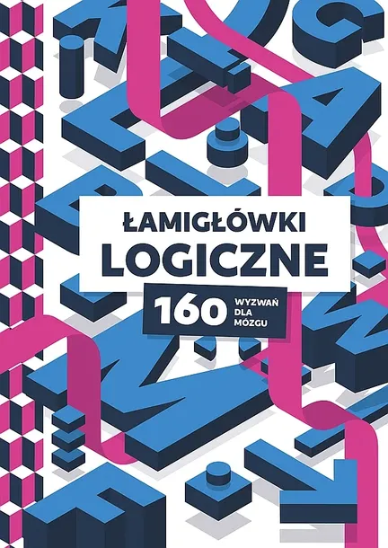 ŁAMIGŁÓWKI LOGICZNE. 160 WYZWAŃ DLA MÓZGU - Opracowanie zbiorowe