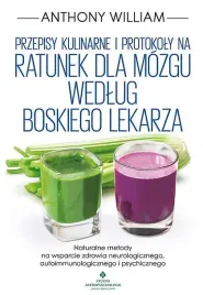 przepisy-kulinarne-i-protokoly-na-ratunek-dla-mozgu-wedlug-boskiego-lekarza-anthony-william