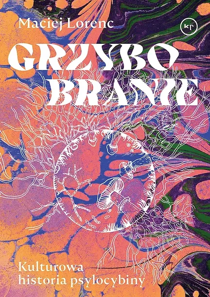 GRZYBOBRANIE. KULTUROWA HISTORIA PSYLOCYBINY - Maciej Lorenc