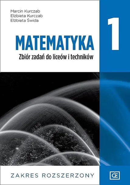 NOWE MATEMATYKA ZBIÓR ZADAŃ DLA KLASY 1 LICEUM I TECHNIKUM ZAKRES ROZSZERZONY MAZR1 - Marcin Kurczab, Elżbieta Kurczab, Elżbieta Świda