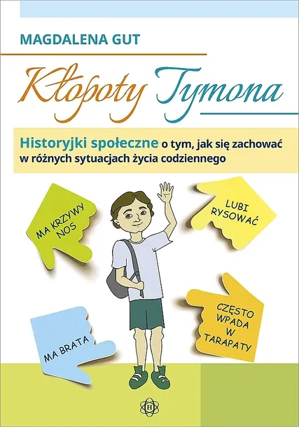 KŁOPOTY TYMONA HISTORYJKI SPOŁECZNE O TYM JAK SIĘ ZACHOWAĆ W RÓŻNYCH SYTUACJACH ŻYCIA CODZIENNEGO - Magdalena Gut