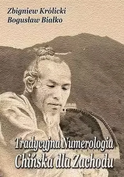 TRADYCYJNA NUMEROLOGIA CHIŃSKA DLA ZACHODU - Królicki Zbigniew, Białko Bogusław