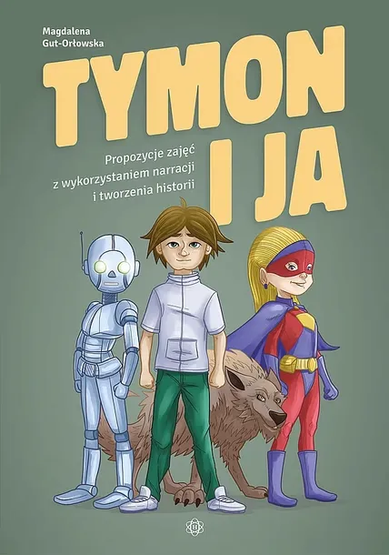 TYMON I JA PROPOZYCJE ZAJĘĆ Z WYKORZYSTANIEM NARRACJI I TWORZENIA HISTORII - Magdalena Gut-Orłowska