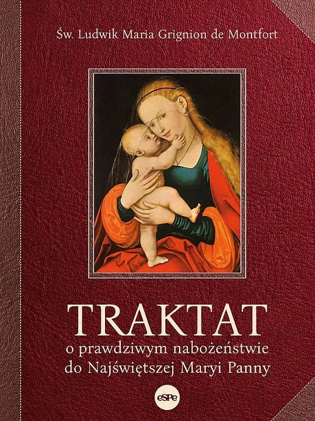 TRAKTAT O PRAWDZIWYM NABOŻEŃSTWIE DO NAJŚWIĘTSZEJ MARYI PANNY - św. Ludwik Maria Grignion