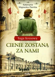 cienie-zostana-za-nami-saga-kresowa-tom-1-katarzyna-majewska-ziemba