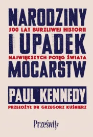 narodziny-i-upadek-mocarstw-500-lat-burzliwej-historii-najwiekszych-poteg-swiata-paul-kennedy