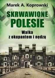 skrwawione-polesie-w-walce-z-okupantem-i-nedza-a-koprowski-marek