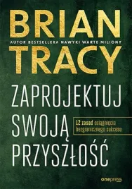 zaprojektuj-swoja-przyszlosc-12-zasad-osiagniecia-bezgranicznego-sukcesu-brian-tracy
