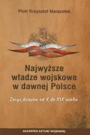 najwyzsze-wladze-wojskowe-w-dawnej-polsce-zarys-dziejow-od-x-do-xix-wieku-piotr-k-marszalek
