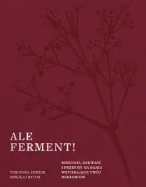 ale-ferment-kiszonki-zakwasy-i-przepisy-na-dania-wspierajace-twoj-mikrobiom-mikolaj-bator-veronika-szwejk