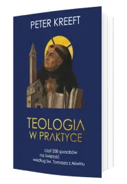 teologia-w-praktyce-czyli-358-sposobow-na-swietosc-wedlug-sw-tomasza-z-akwinu-peter-kreeft