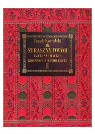 straszny-dwor-czyli-sarmackie-korzenie-niepodleglej-jacek-kowalski