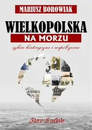 wielkopolska-na-morzu-szkice-historyczne-i-wspolczesne-mariusz-borowiak