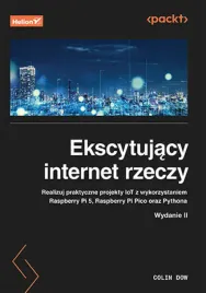 ekscytujacy-internet-rzeczy-realizuj-praktyczne-projekty-iot-z-wykorzystaniem-raspberry-pi-5-raspberry-pi-pico-oraz-pythona-colin-dow
