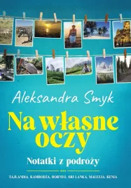 na-wlasne-oczy-notatki-z-podrozy-aleksandra-smyk