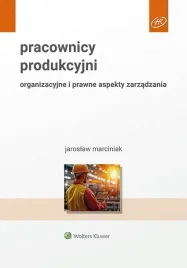 pracownicy-produkcyjni-organizacyjne-i-prawne-marciniak-jaroslaw