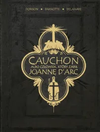 cauchon-albo-czlowiek-ktory-zabil-joanne-darc-xavier-dorison-louis-david-delahaye-joel-parnotte