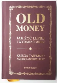 old-money-jak-zyc-lepiej-i-wydawac-mniej-ksiega-tajemnic-amerykanskich-elit-byron-tully